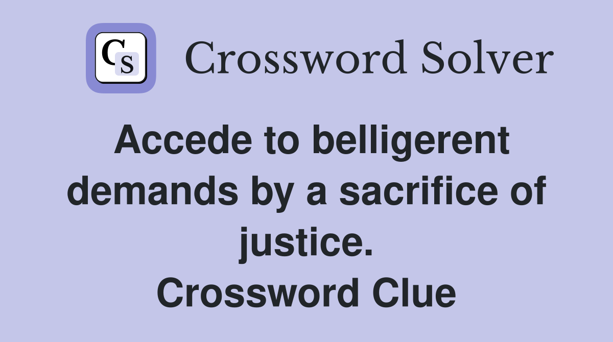 Accede to belligerent demands by a sacrifice of justice. Crossword Clue