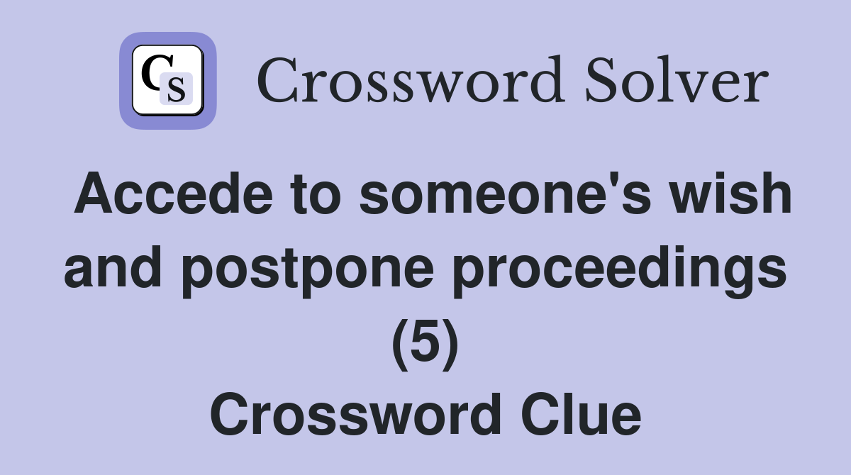 Accede to someone's wish and postpone proceedings (5) Crossword Clue