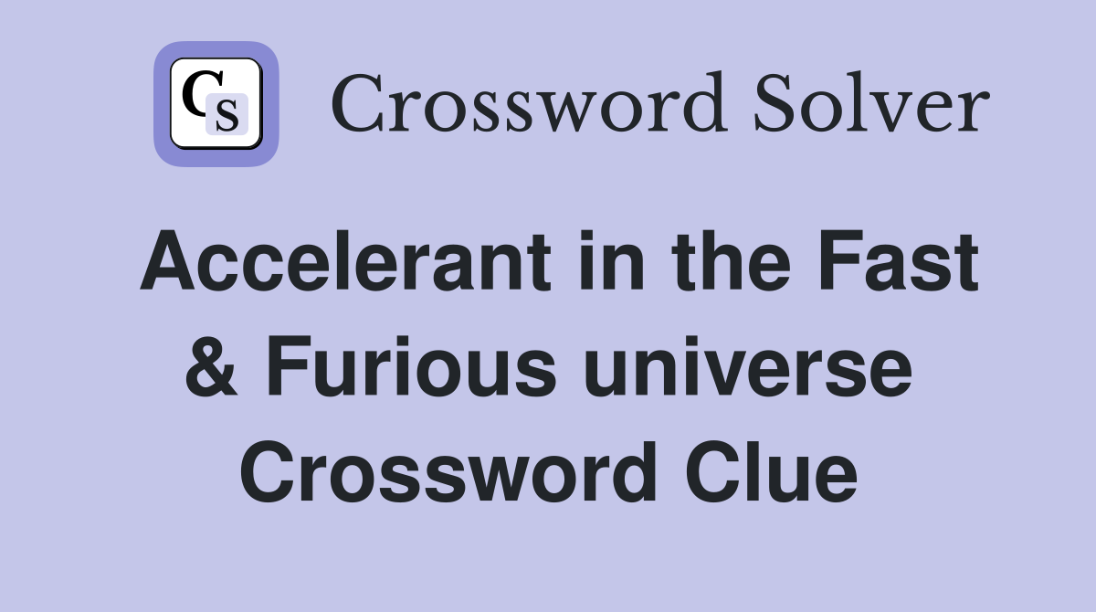 Accelerant in the Fast & Furious universe Crossword Clue