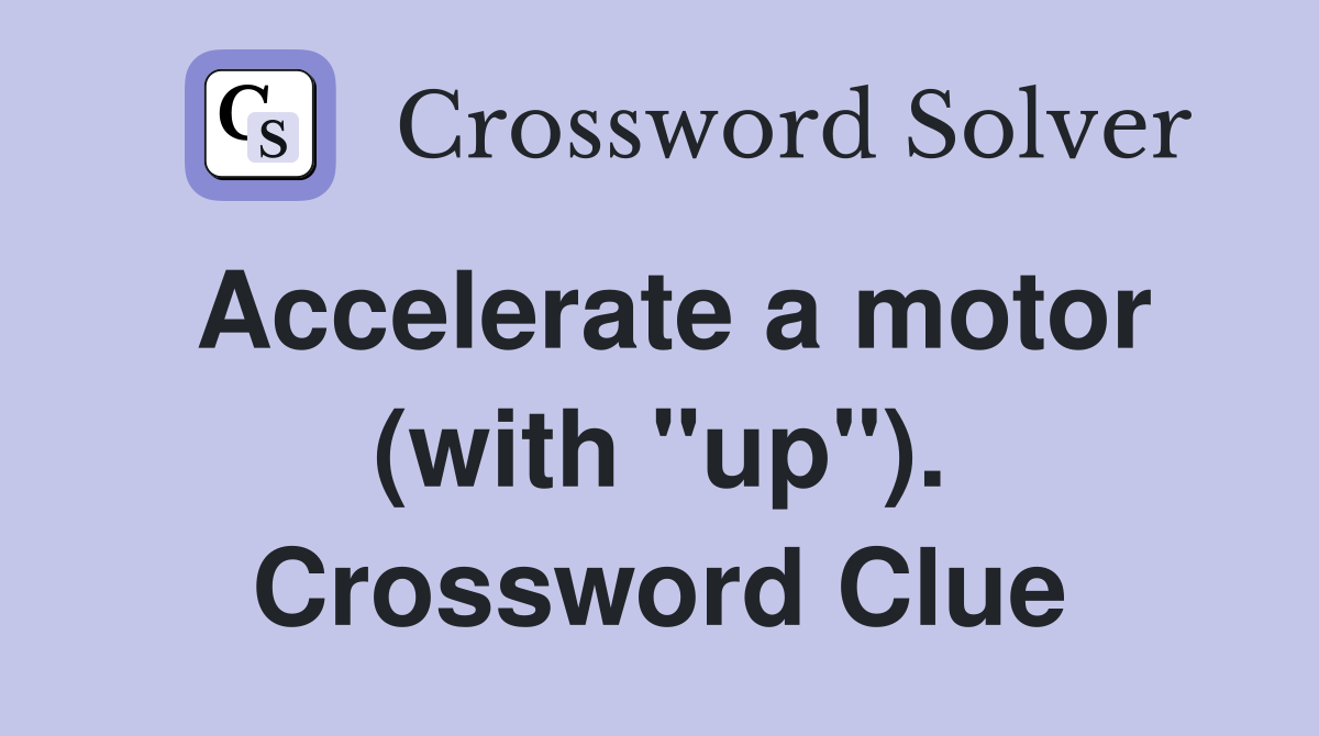 Accelerate a motor (with "up"). Crossword Clue