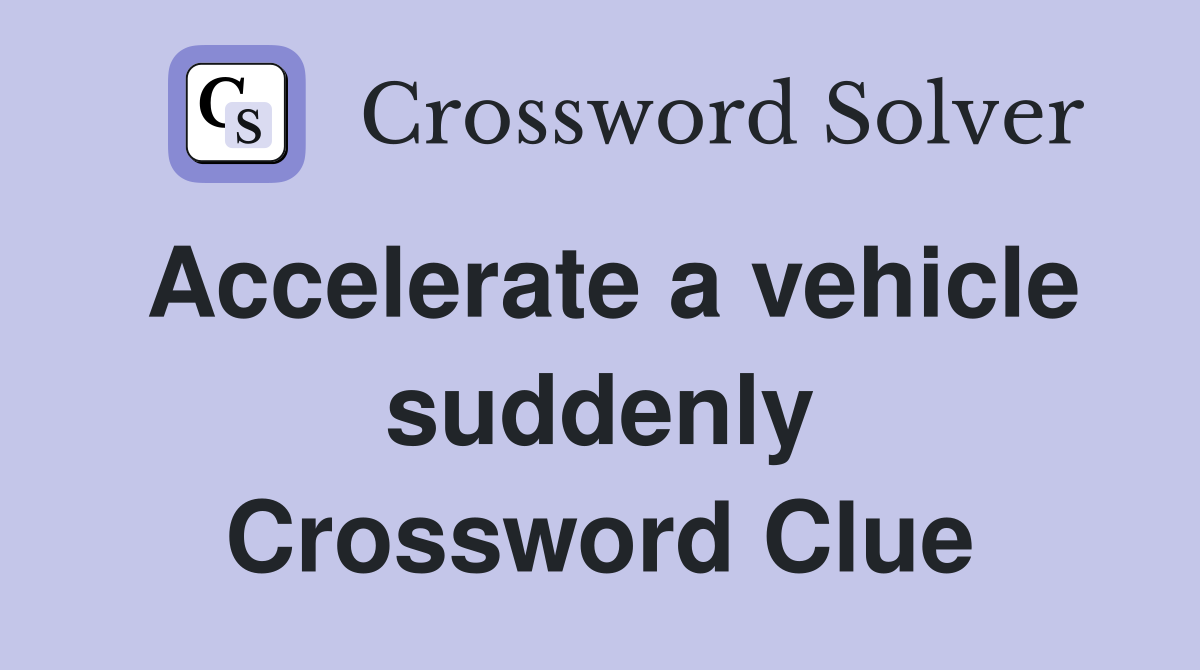 Accelerate a vehicle suddenly Crossword Clue Answers Crossword Solver