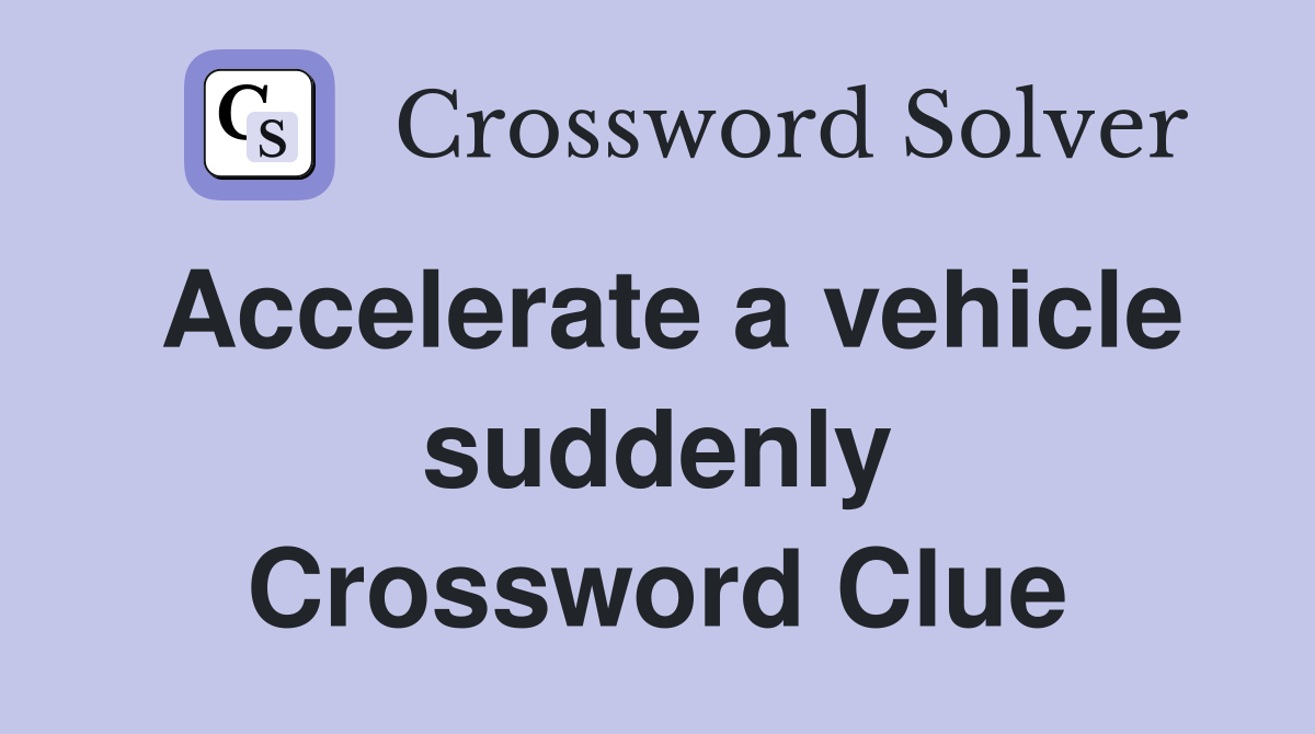 Accelerate a vehicle suddenly Crossword Clue