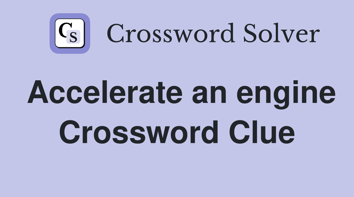 Accelerate an engine Crossword Clue