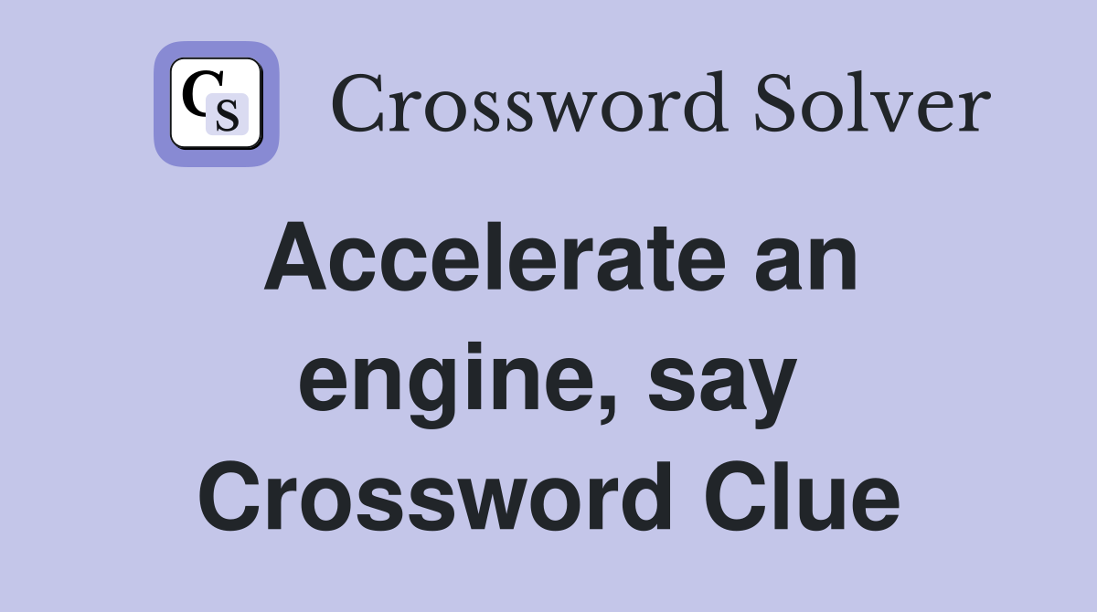 Accelerate an engine, say Crossword Clue