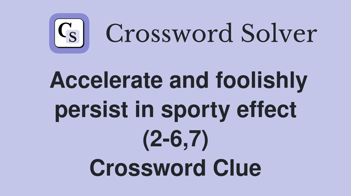 Accelerate and foolishly persist in sporty effect (2-6,7) Crossword Clue