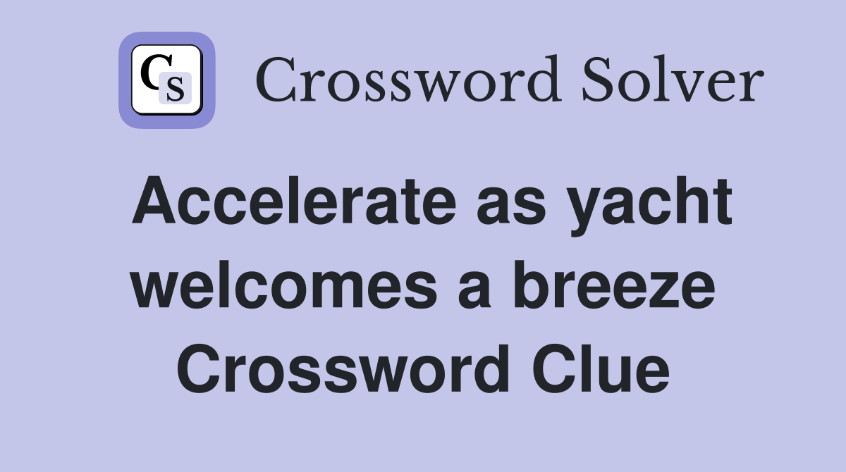 Accelerate as yacht welcomes a breeze Crossword Clue