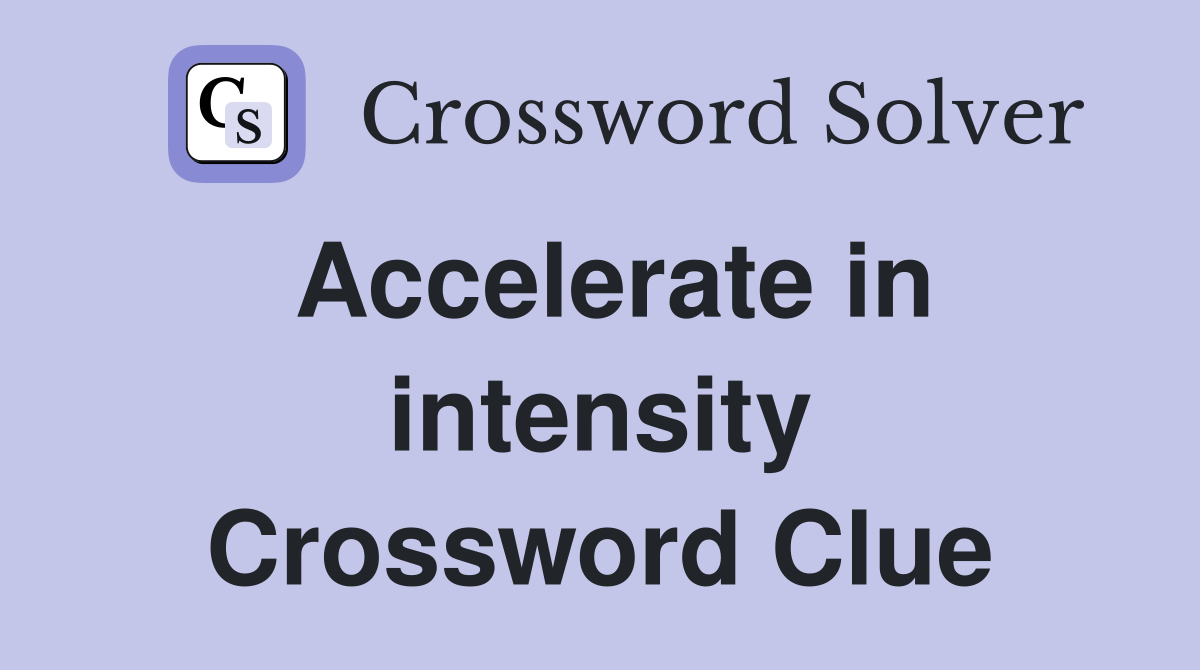 Accelerate in intensity Crossword Clue