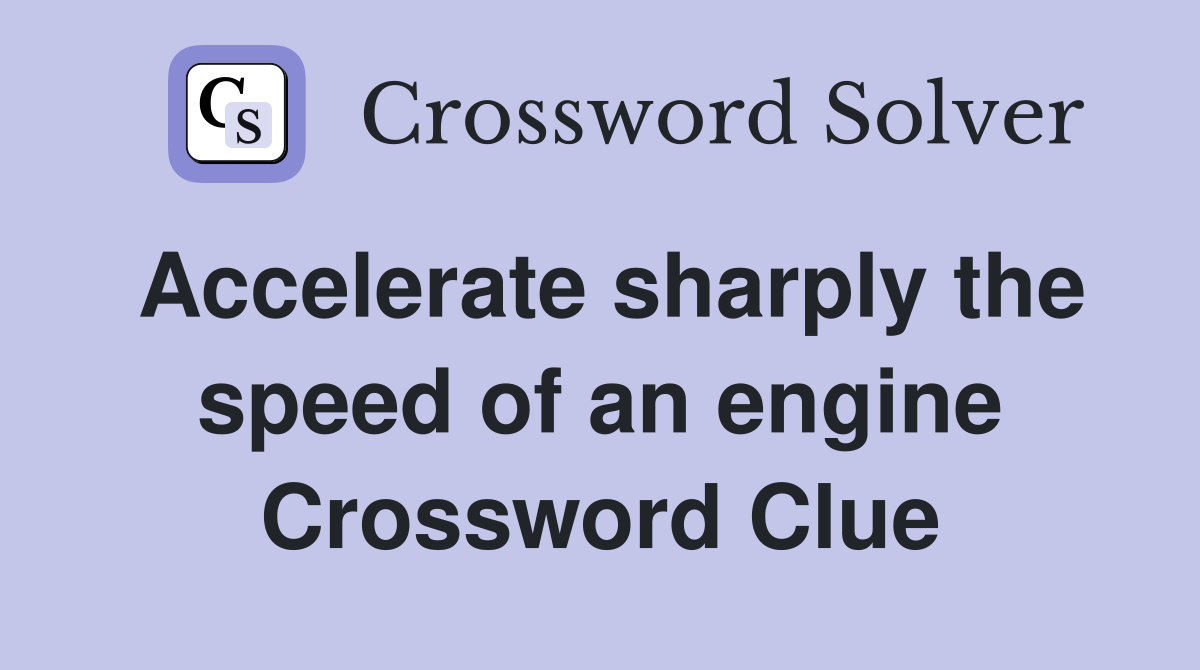 Accelerate sharply the speed of an engine Crossword Clue