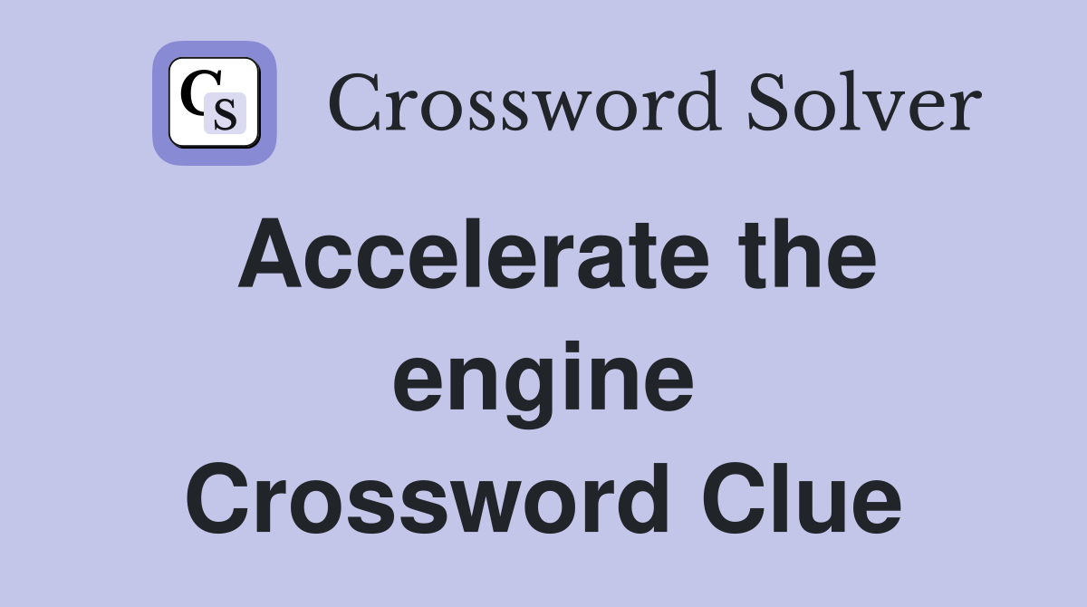 Accelerate the engine Crossword Clue
