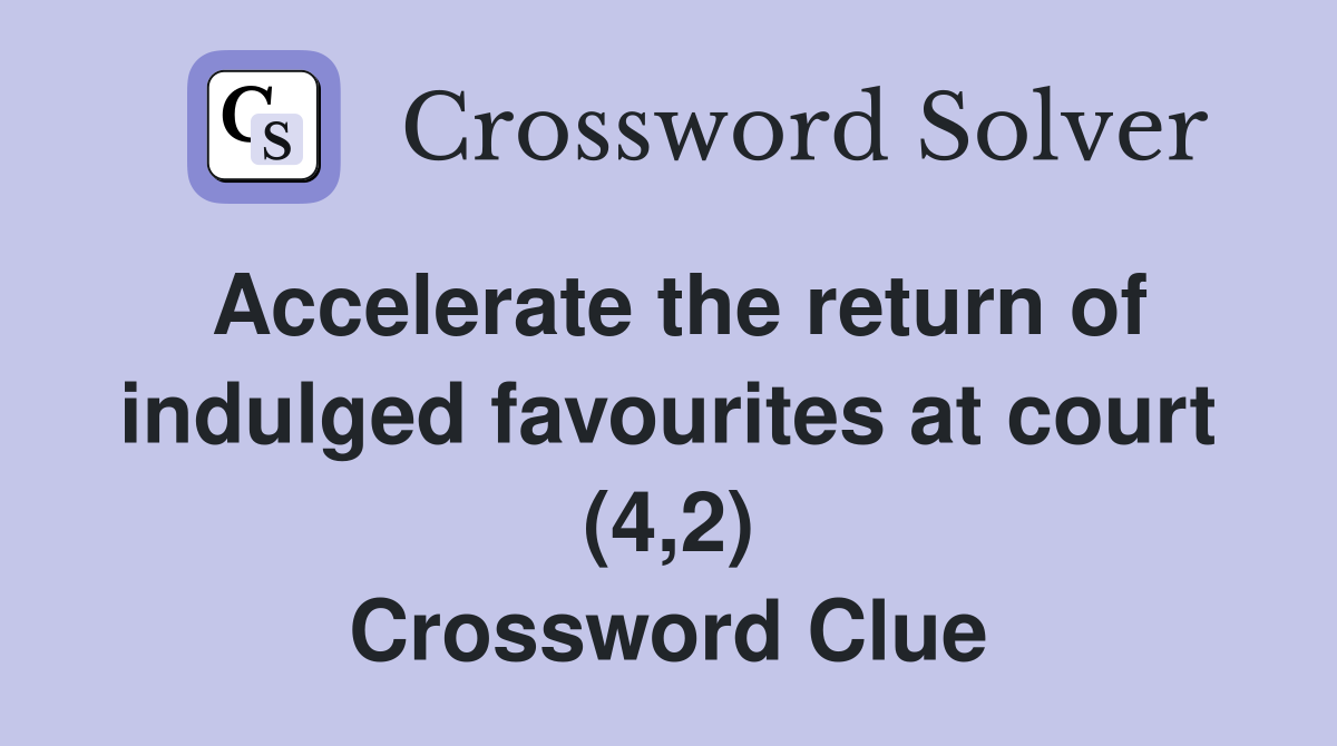 Accelerate the return of indulged favourites at court (4,2) Crossword Clue