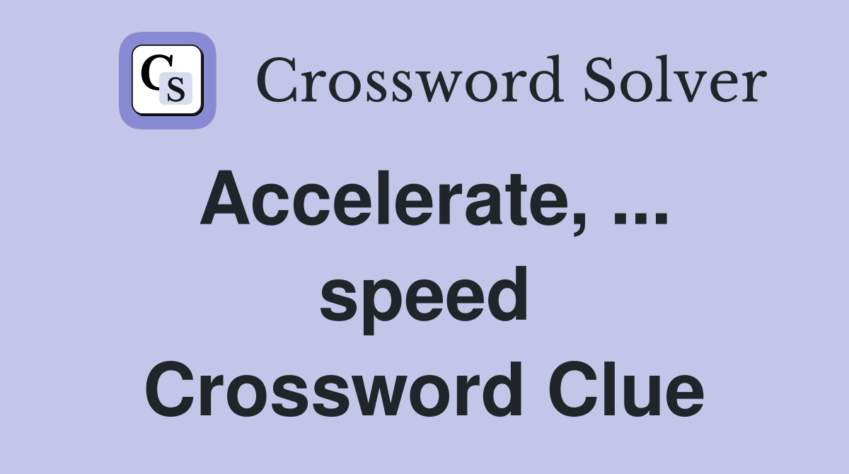 Accelerate, ... speed Crossword Clue