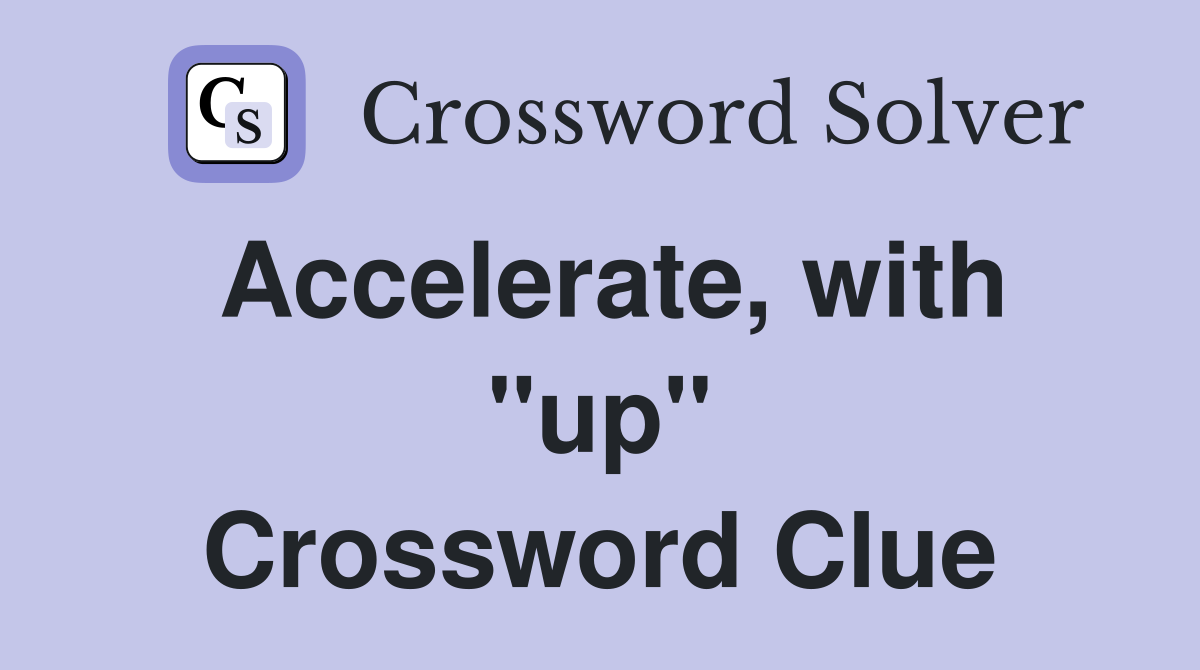 Accelerate, with "up" Crossword Clue
