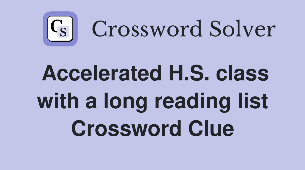 Accelerated H.S. class with a long reading list Crossword Clue