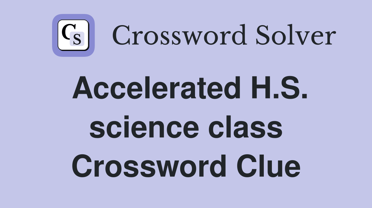 Accelerated H.S. science class Crossword Clue