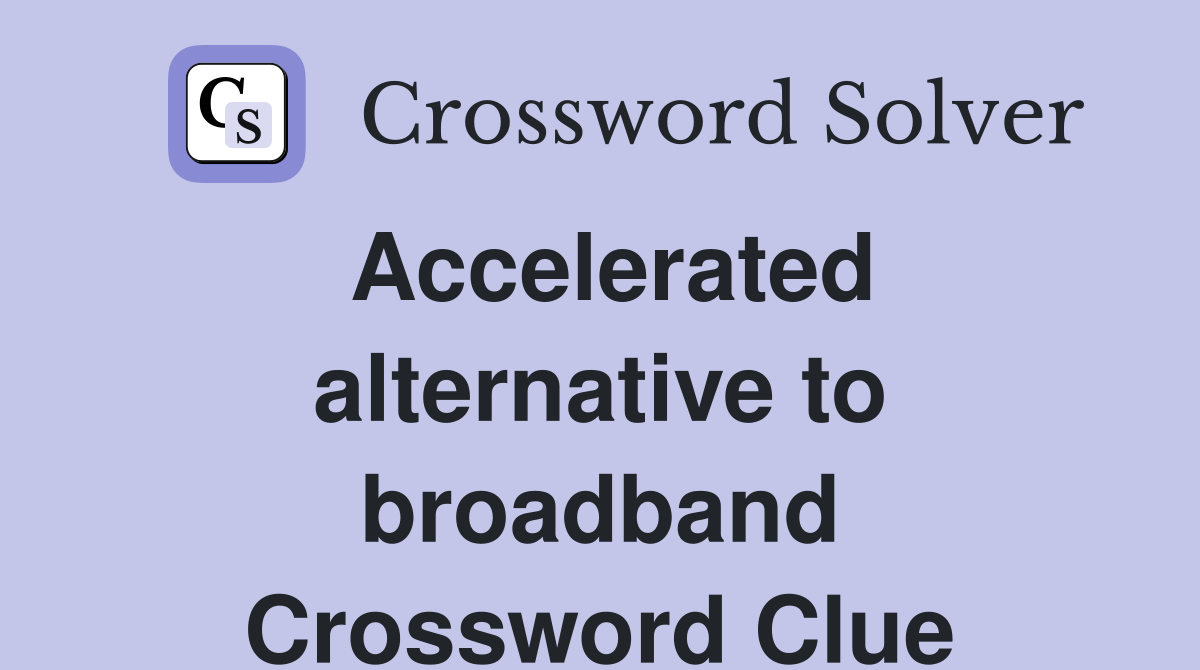 Accelerated alternative to broadband Crossword Clue