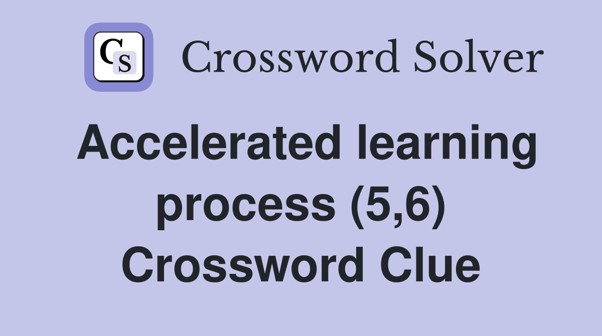 Accelerated learning process (5,6) Crossword Clue