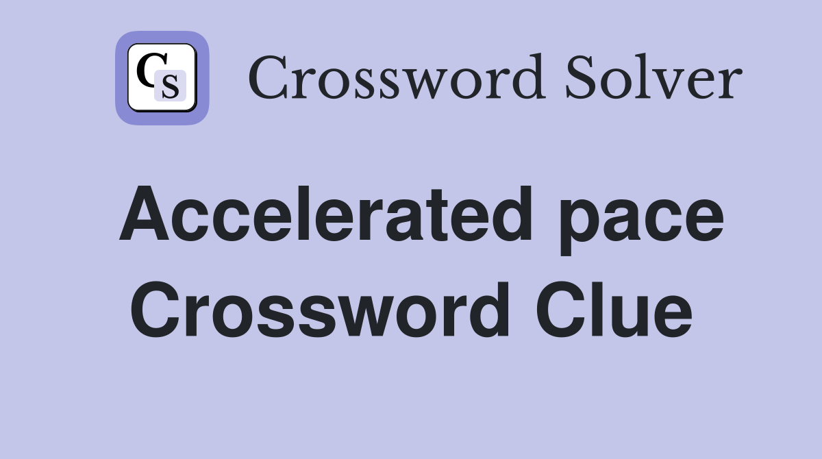 Accelerated pace Crossword Clue
