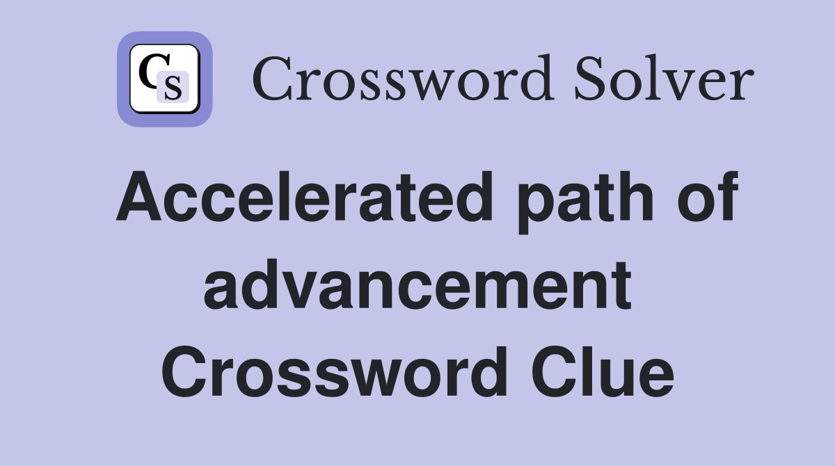 Accelerated path of advancement Crossword Clue Answers Crossword Solver