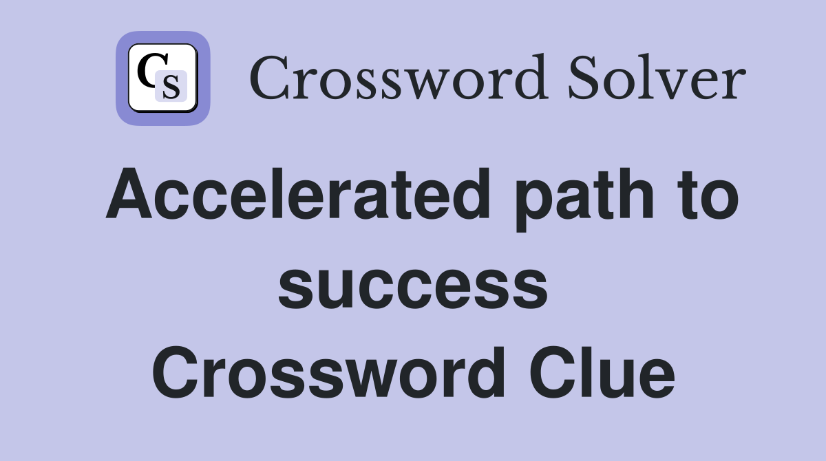 Accelerated path to success Crossword Clue