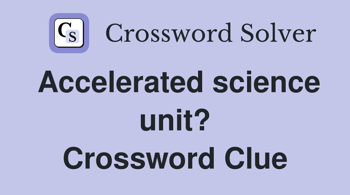 Accelerated science unit? Crossword Clue
