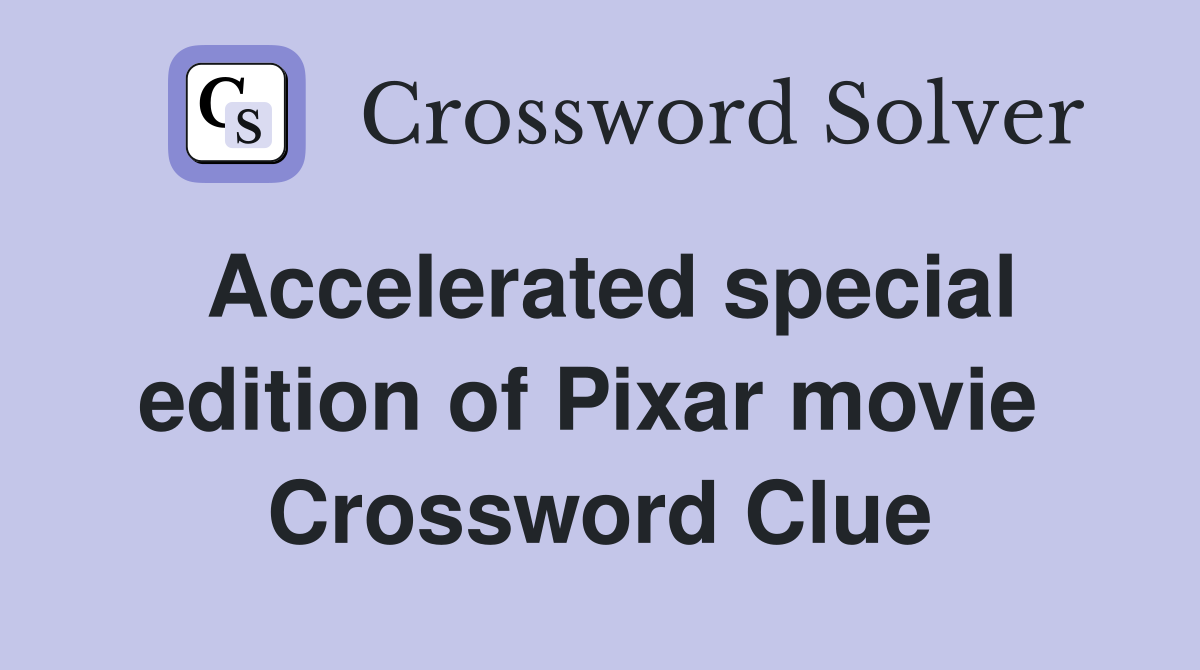 Accelerated special edition of Pixar movie  Crossword Clue