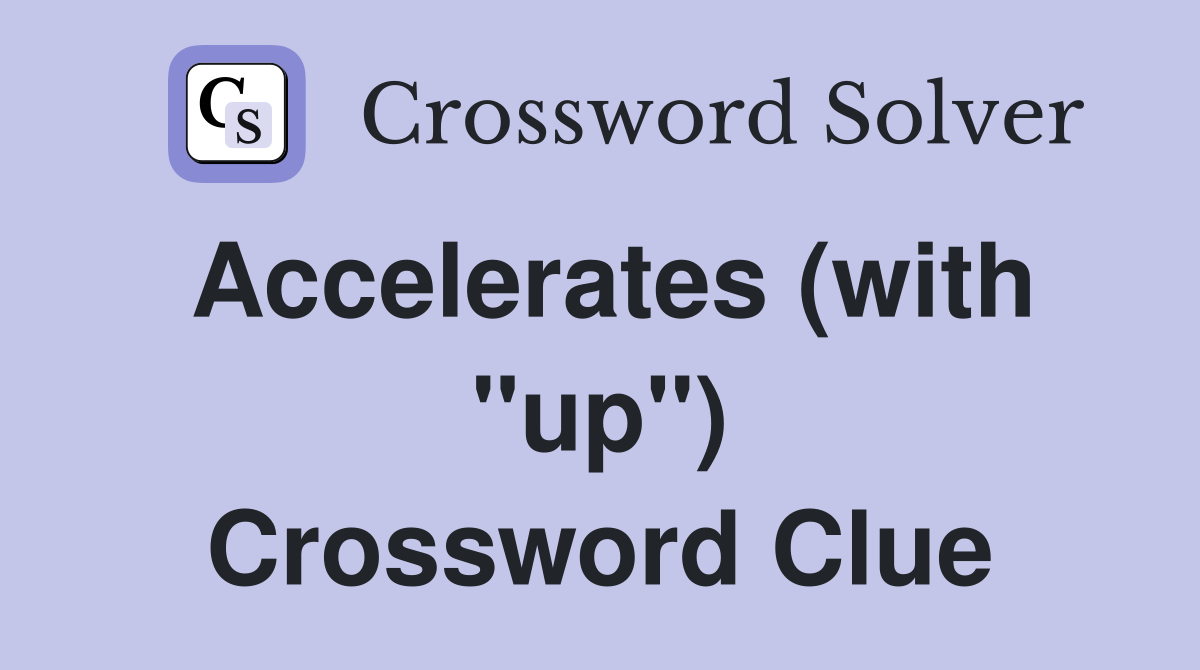 Accelerates (with "up") Crossword Clue