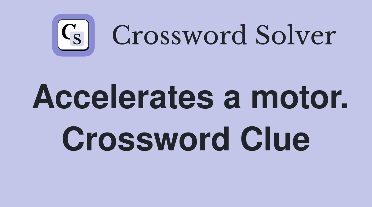 Accelerates a motor. Crossword Clue
