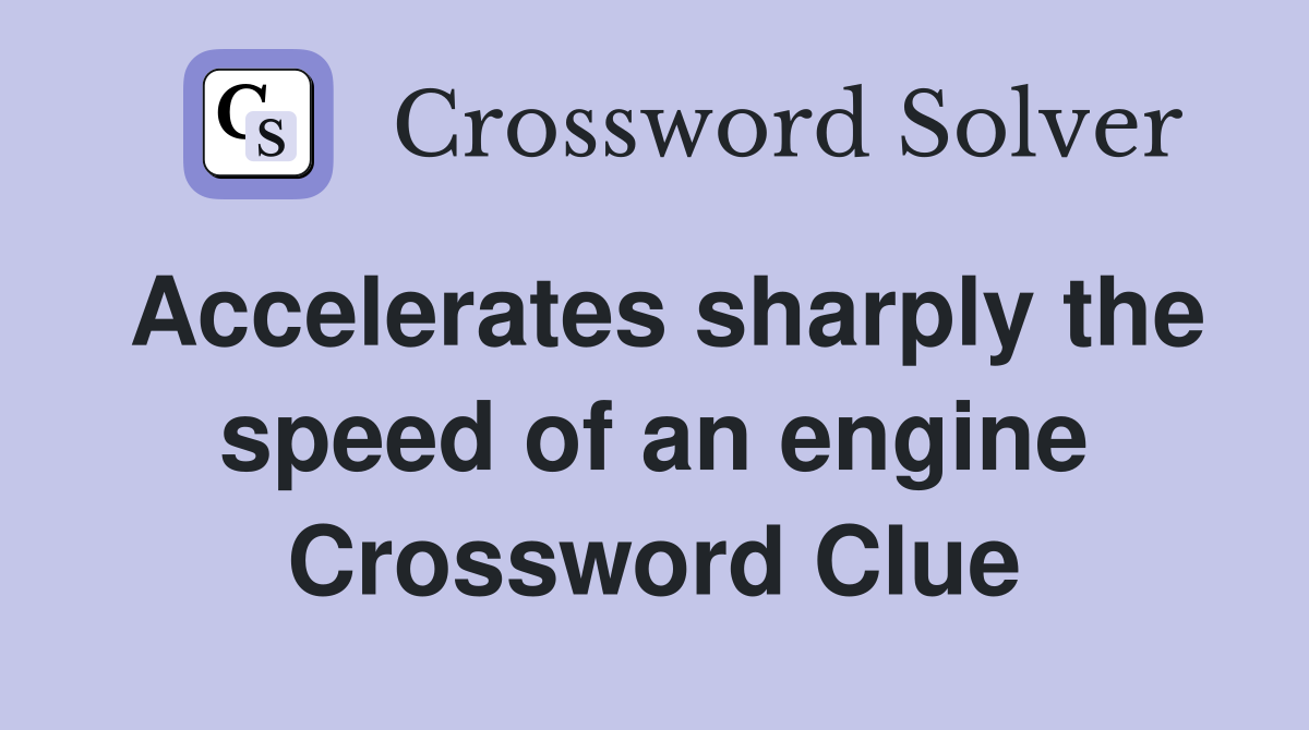 Accelerates sharply the speed of an engine Crossword Clue