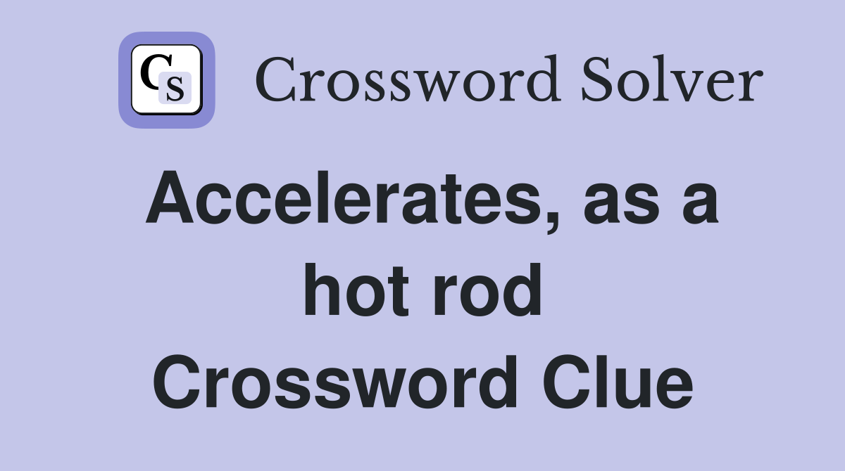 Accelerates, as a hot rod Crossword Clue
