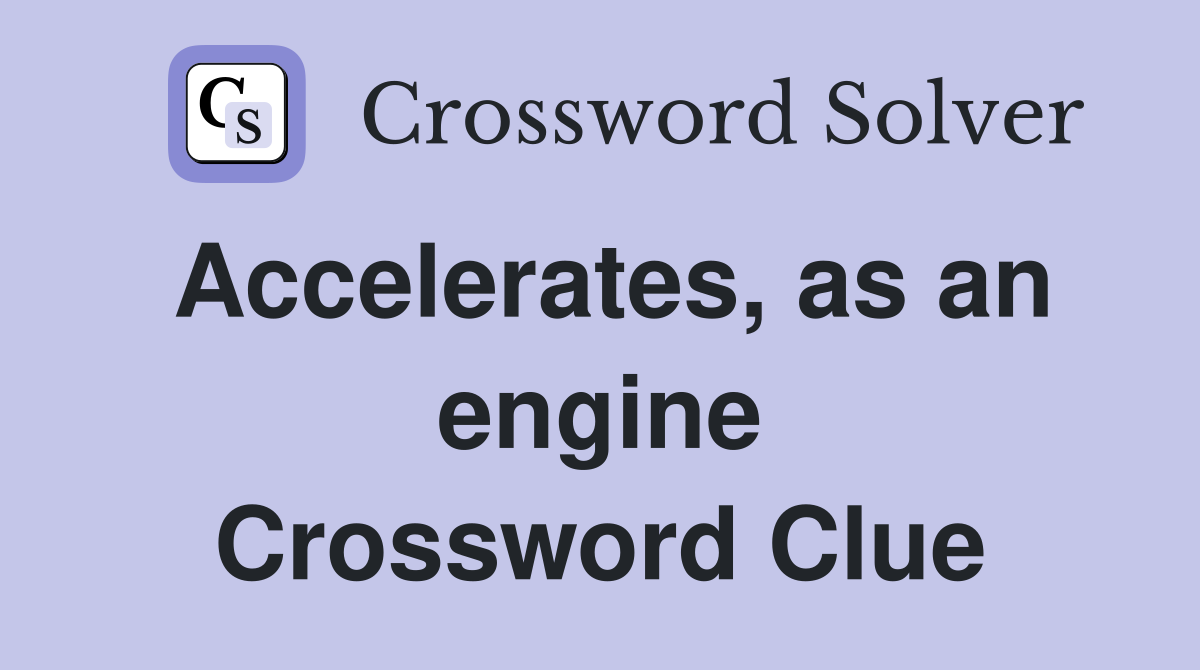 Accelerates, as an engine Crossword Clue