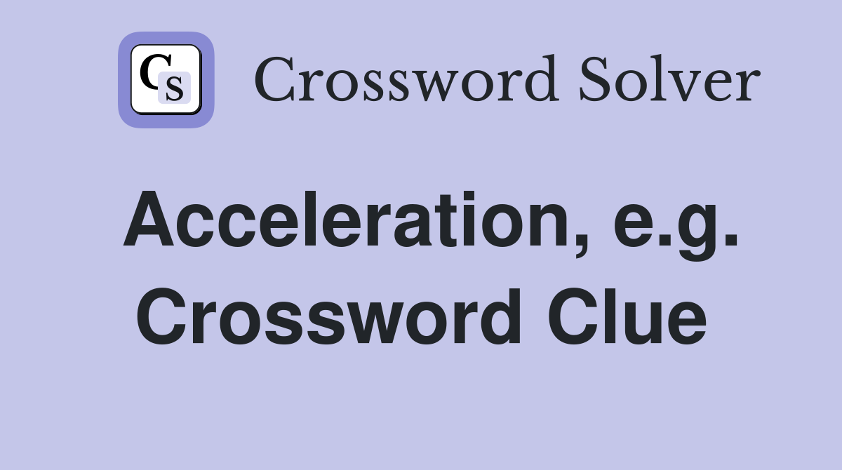 Acceleration, e.g. Crossword Clue