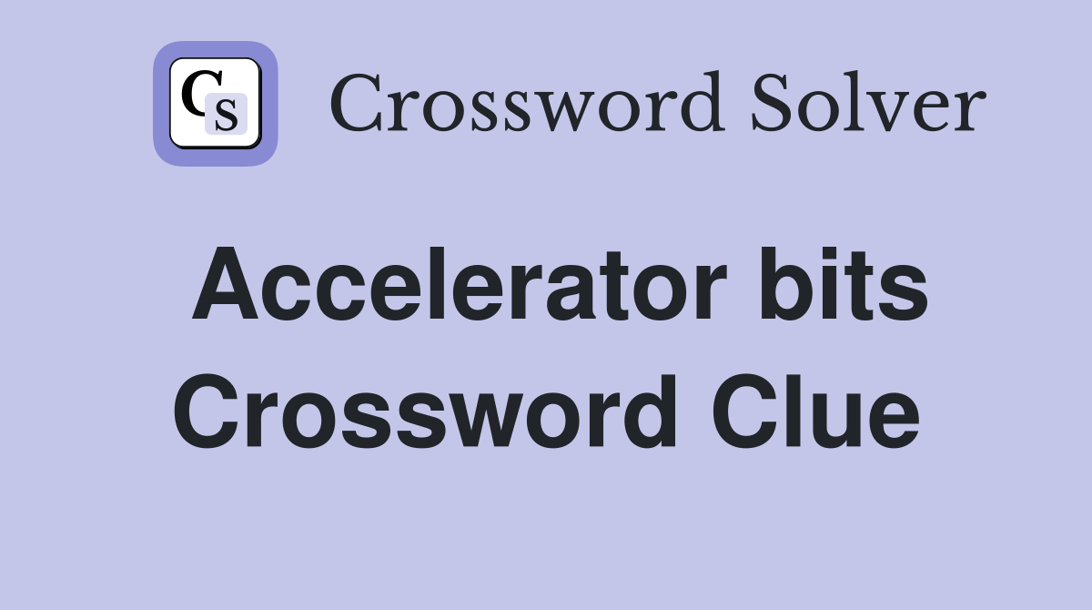 Accelerator bits Crossword Clue