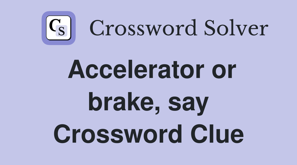 Accelerator or brake, say Crossword Clue