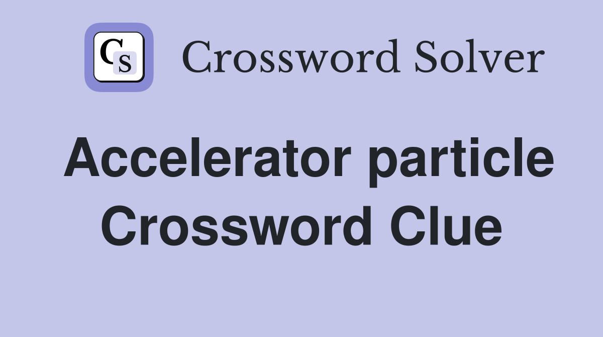 Accelerator particle Crossword Clue