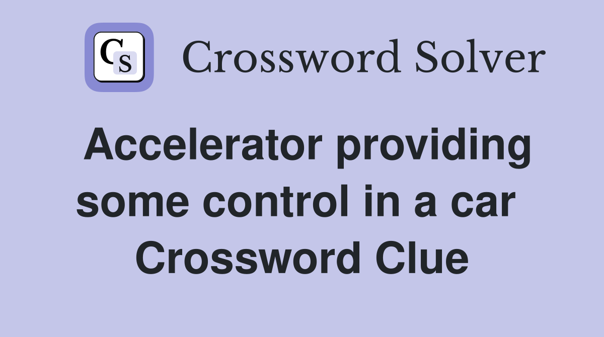 Accelerator providing some control in a car  Crossword Clue