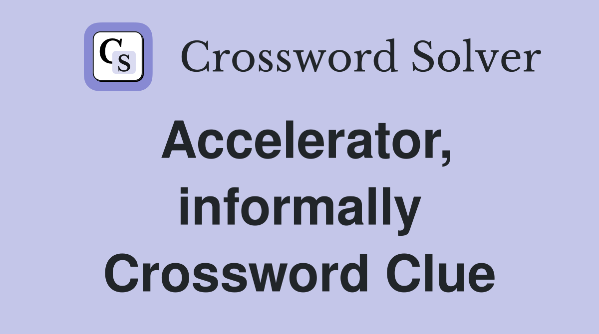 Accelerator, informally Crossword Clue
