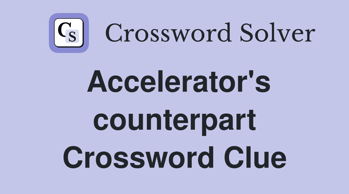 Accelerator's counterpart Crossword Clue