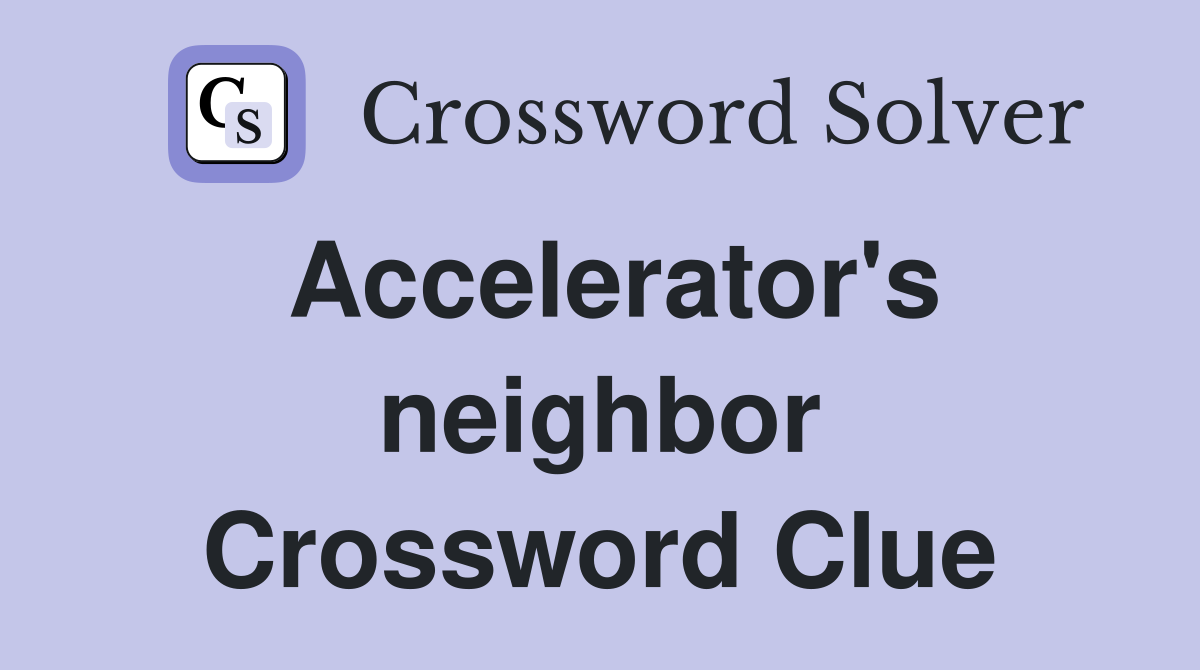 Accelerator's neighbor Crossword Clue