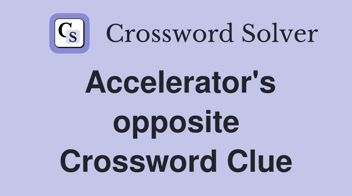 Accelerator's opposite Crossword Clue