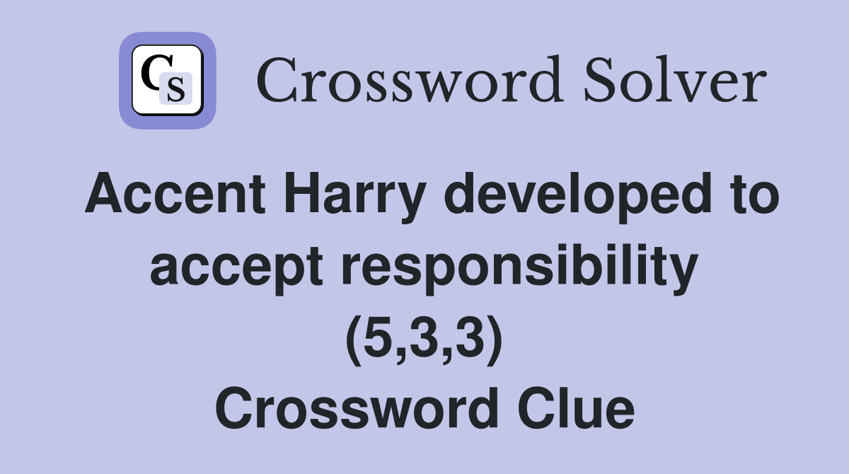 Accent Harry developed to accept responsibility (5,3,3) Crossword Clue