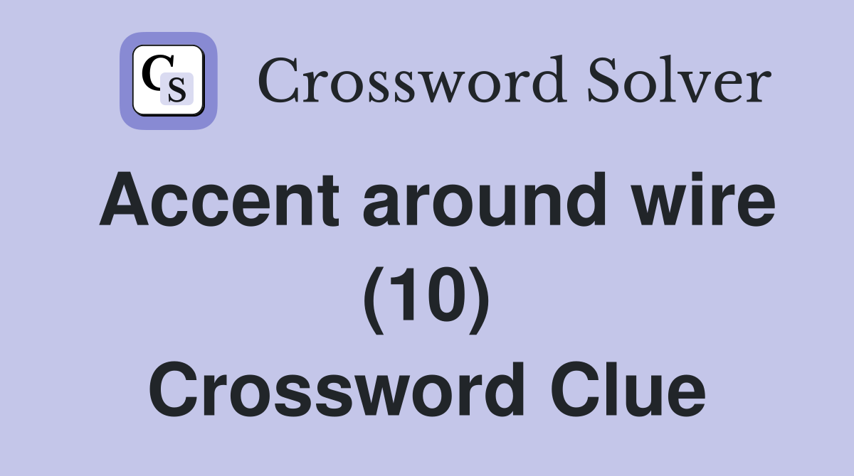 Accent around wire (10) Crossword Clue