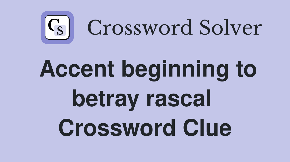 Accent beginning to betray rascal  Crossword Clue