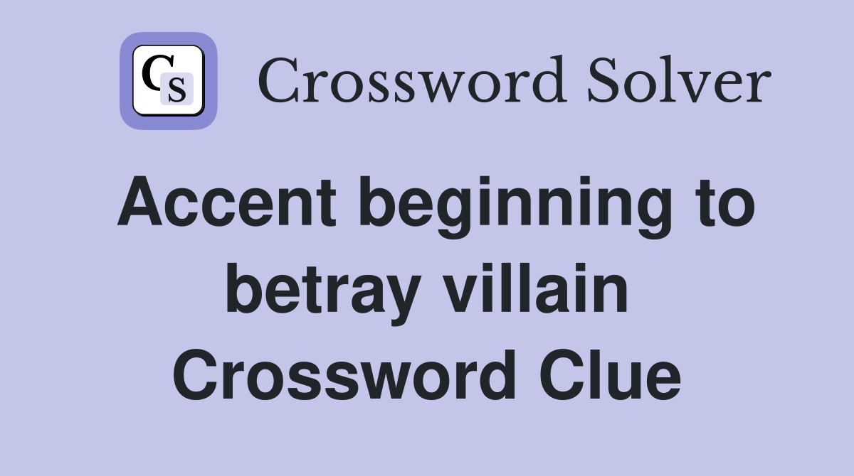 Accent beginning to betray villain Crossword Clue