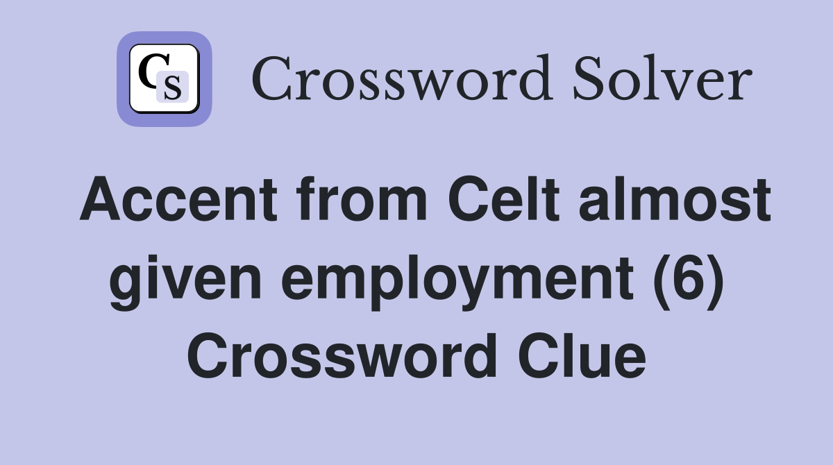 Accent from Celt almost given employment (6) Crossword Clue