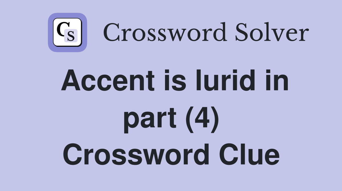 Accent is lurid in part (4) Crossword Clue
