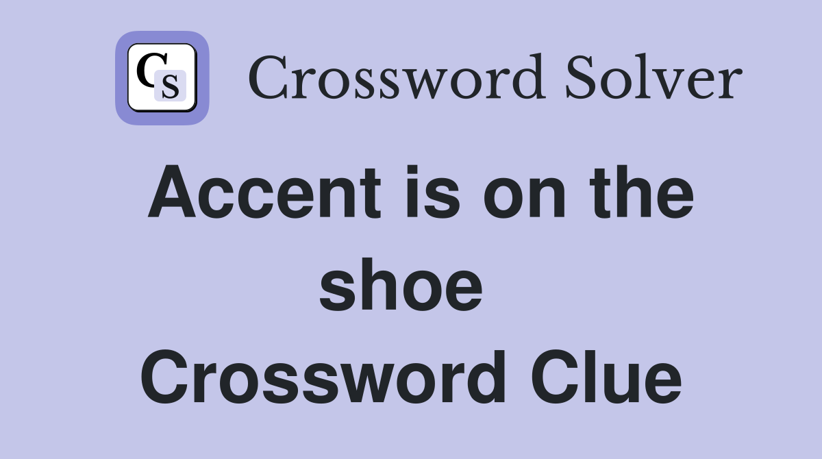 Accent is on the shoe  Crossword Clue