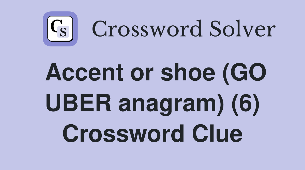 Accent or shoe (GO UBER anagram) (6) Crossword Clue
