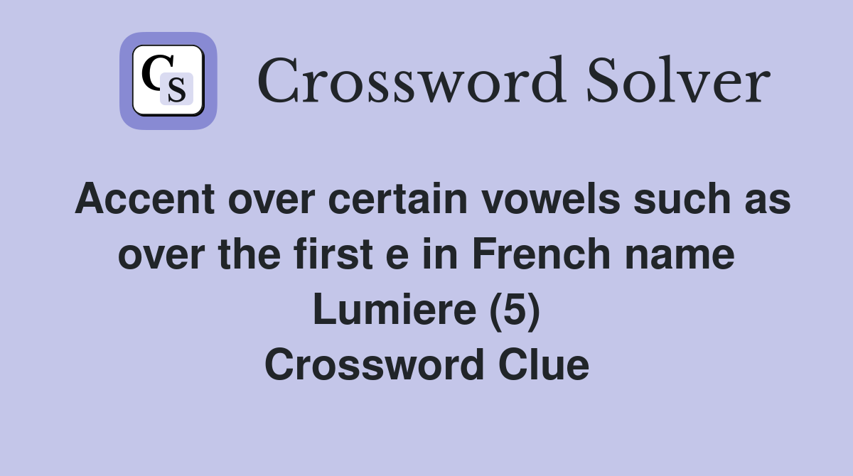 Accent over certain vowels such as over the first e in French name Lumiere (5) Crossword Clue