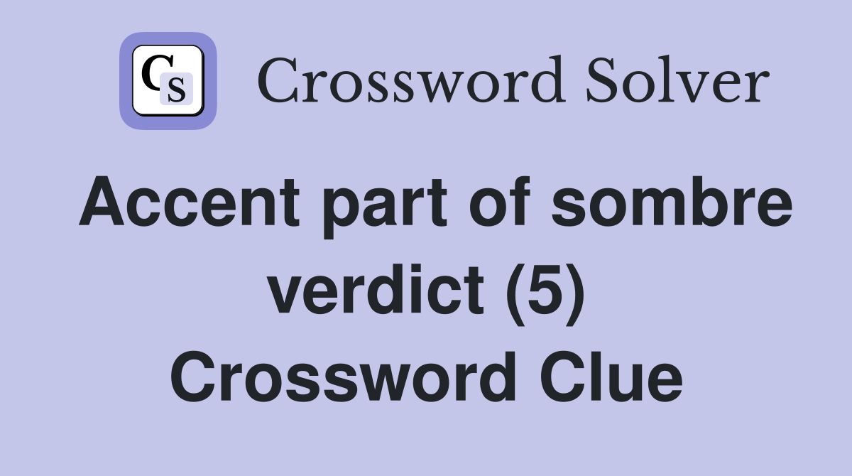 Accent part of sombre verdict (5) Crossword Clue