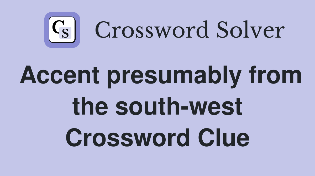 Accent presumably from the south-west Crossword Clue